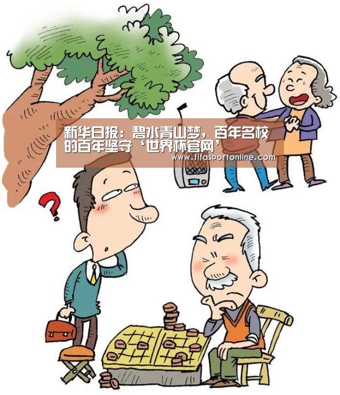 新华日报:碧水青山梦,百年名校的百年坚守‘世界杯官网’(图4) FIFA世界杯