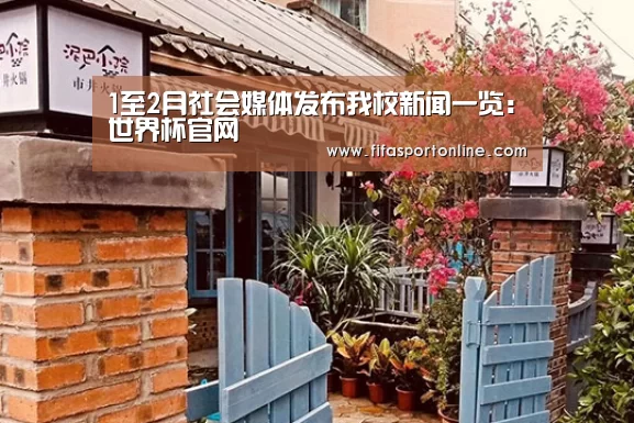 1至2月社会媒体发布我校新闻一览:世界杯官网(图2) 2026世界杯