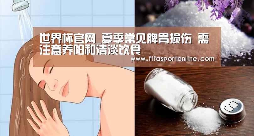 世界杯官网_夏季常见脾胃损伤 需注意养阳和清淡饮食(图2) 2026世界杯